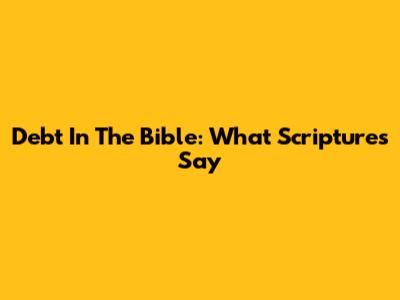 Debt In The Bible: What Scriptures Say