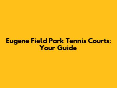 Eugene Field Park Tennis Courts: Your Guide