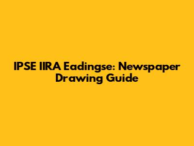 IPSE IIRA Eadingse: Newspaper Drawing Guide