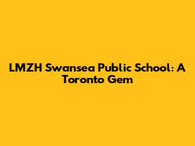 LMZH Swansea Public School: A Toronto Gem
