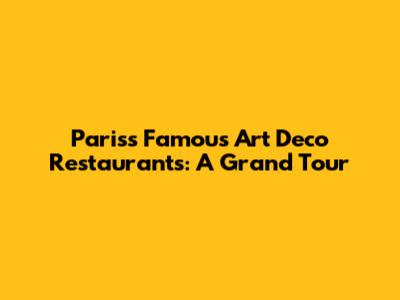 Paris's Famous Art Deco Restaurants: A Grand Tour